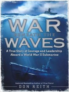 War Beneath the Waves: A True Story of Courage and Leadership Aboard a World War II Submarine di Don Keith edito da Tantor Audio