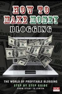 How to Make Money Blogging: The World of Profitable Blogging di Matthew L. Odden, E. G. P. Editorial edito da Createspace