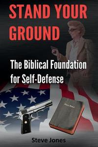 Stand Your Ground: The Biblical Foundation for Self-Defense di Steve Jones edito da Createspace