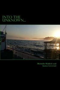 Into the Unknown... di Michelle a. Riddick, James C. Leveroni edito da Createspace