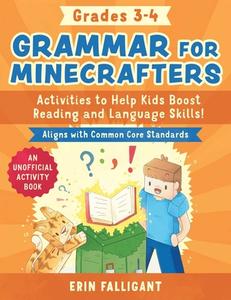 Grammar for Minecrafters: Grades 3-4: Activities to Help Kids Boost Reading and Language Skills!--An Unofficial Activity Book (Aligns with Common Core di Erin Falligant edito da SKY PONY PR