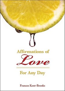 Affirmations of Love: For Any Day di Frances Kent-Brooks edito da Tate Publishing & Enterprises