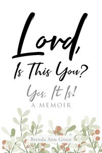 Lord, Is This You?; Yes, It Is!; A Memoir di Brenda Ann Green edito da Covenant Books