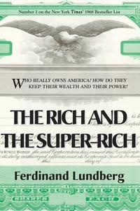 The Rich and the Super-Rich di Ferdinand Lundberg edito da Brick Tower Press