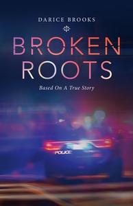 BROKEN ROOTS: BASED ON A TRUE STORY di DARICE BROOKS edito da LIGHTNING SOURCE UK LTD