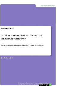 Ist Genmanipulation am Menschen moralisch vertretbar? di Christian Nehl edito da GRIN Verlag