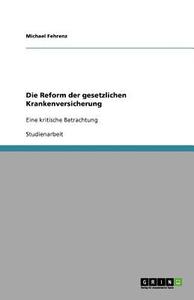 Die Reform Der Gesetzlichen Krankenversicherung di Michael Fehrenz edito da Grin Publishing