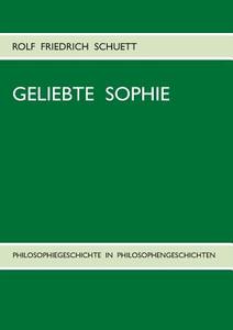 Geliebte Sophie di Rolf Friedrich Schuett edito da Books On Demand