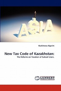 The New Tax Code of Kazakhstan di Kuzhimova Aigerim edito da LAP Lambert Acad. Publ.