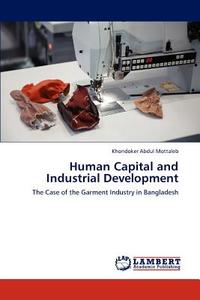 Human Capital and Industrial Development di Khondoker Abdul Mottaleb edito da LAP Lambert Academic Publishing