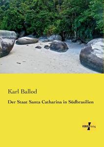 Der Staat Santa Catharina in Südbrasilien di Karl Ballod edito da Vero Verlag