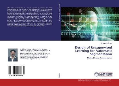 Design of Unsupervised Learning for Automatic Segmentation di B. Suresh Kumar edito da LAP Lambert Academic Publishing