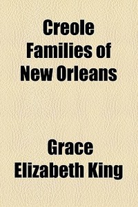 Creole Families Of New Orleans di Grace Elizabeth King edito da General Books Llc