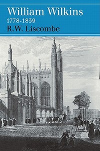 William Wilkins 1778 1839 di R. W. Liscombe edito da Cambridge University Press