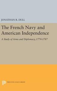 The French Navy and American Independence di Jonathan R. Dull edito da Princeton University Press