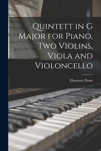 Quintett in G Major for Piano, Two Violins, Viola and Violoncello di Ebenezer Prout edito da LIGHTNING SOURCE INC
