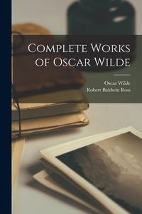 Complete Works of Oscar Wilde di Oscar Wilde, Robert Baldwin Ross edito da LEGARE STREET PR