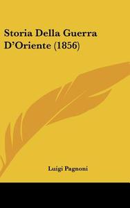 Storia Della Guerra D'Oriente (1856) di Luigi Pagnoni edito da Kessinger Publishing
