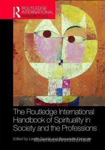 The Routledge International Handbook of Spirituality in Society and the Professions di Laszlo Zsolnai, Bernadette Flanagan edito da Taylor & Francis Ltd