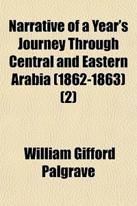 Narrative Of A Year's Journey Through Central And Eastern Arabia (1862-1863) (2) di William Gifford Palgrave edito da General Books Llc