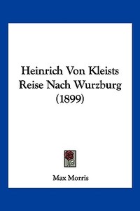 Heinrich Von Kleists Reise Nach Wurzburg (1899) di Max Morris edito da Kessinger Publishing