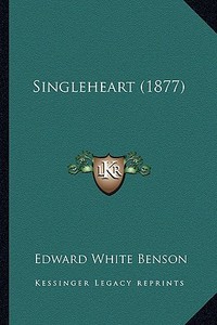 Singleheart (1877) di Edward White Benson edito da Kessinger Publishing