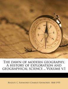 The Dawn Of Modern Geography. A History edito da Nabu Press