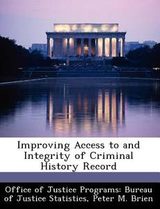 Improving Access To And Integrity Of Criminal History Record di Peter M Brien edito da Bibliogov