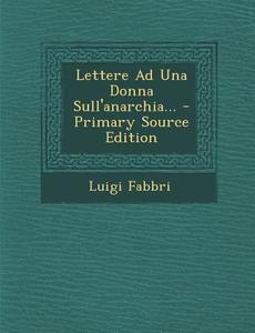 Lettere Ad Una Donna Sull'anarchia... - Primary Source Edition di Luigi Fabbri edito da Nabu Press