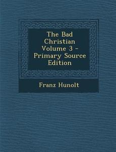 The Bad Christian Volume 3 - Primary Source Edition di Franz Hunolt edito da Nabu Press