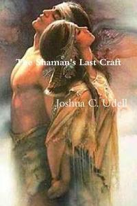 The Shaman's Last Craft di Joshua C. Udell edito da Lulu.com