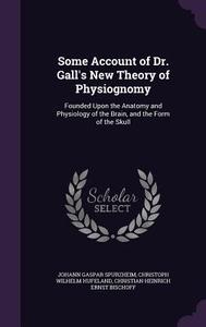 Some Account Of Dr. Gall's New Theory Of Physiognomy di Johann Gaspar Spurzheim, Christoph Wilhelm Hufeland, Christian Heinrich Ernst Bischoff edito da Palala Press