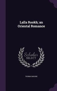 Lalla Rookh; An Oriental Romance di Thomas Moore edito da Palala Press