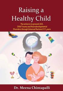 Raising a Healthy Child: Universal Nurturing Techniques to Overcome Adverse Childhood Experiences, Child Trauma, and Beh di Chintapalli edito da LAWTECH PUB