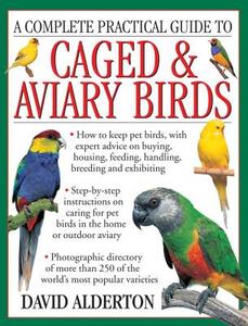 Complete Practical Guide to Caged & Aviary Birds di David Alderton edito da Anness Publishing