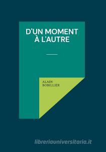D'un Moment à l'Autre di Alain Bobillier edito da Books on Demand