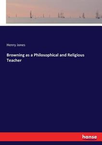 Browning as a Philosophical and Religious Teacher di Henry Jones edito da hansebooks