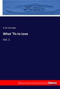 What 'Tis to Love di A. M. Donelan edito da hansebooks