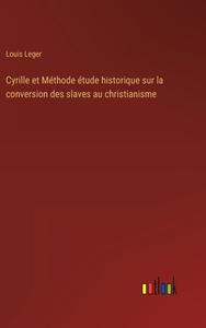 Cyrille et Méthode étude historique sur la conversion des slaves au christianisme di Louis Leger edito da Outlook Verlag
