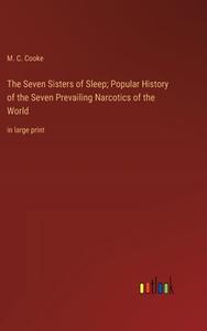 The Seven Sisters of Sleep; Popular History of the Seven Prevailing Narcotics of the World di M. C. Cooke edito da Outlook Verlag