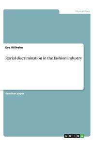 Racial discrimination in the fashion industry di Eva Wilhelm edito da GRIN Verlag