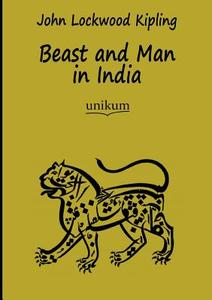 Beast and Man in India di John Lockwood Kipling edito da UNIKUM