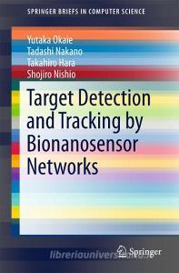 Target Detection and Tracking by Bionanosensor Networks di Yutaka Okaie edito da Springer
