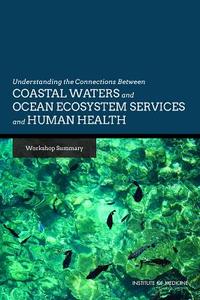 Understanding the Connections Between Coastal Waters and Ocean Ecosystem Services and Human Health: Workshop Summary di Institute Of Medicine, Board On Population Health And Public He, Roundtable On Environmental Health Scien edito da NATL ACADEMY PR