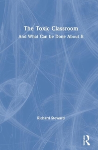 Toxic Classroom Steward di STEWARD edito da Taylor & Francis