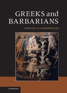 Greeks and Barbarians di Konstantinos Vlassopoulos, Kostas Vlassopoulos edito da Cambridge University Press