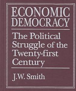 Economic Democracy: The Political Struggle of the 21st Century di J. W. Smith edito da Taylor & Francis Ltd