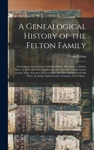 A GENEALOGICAL HISTORY OF THE FELTON FAM di CYRUS 1815-1 FELTON edito da LIGHTNING SOURCE UK LTD