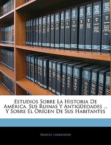 Estudios Sobre La Historia De AmÃ¯Â¿Â½rica, Sus Ruinas Y AntigÃ¯Â¿Â½edades ... Y Sobre El OrÃ¯Â¿Â½gen De Sus Habitantes di Manuel Larrainzar edito da Nabu Press