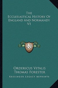 The Ecclesiastical History of England and Normandy V1 di Ordericus Vitalis edito da Kessinger Publishing